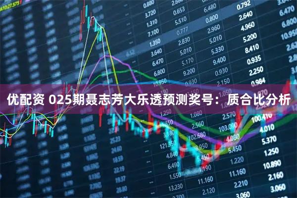 优配资 025期聂志芳大乐透预测奖号：质合比分析