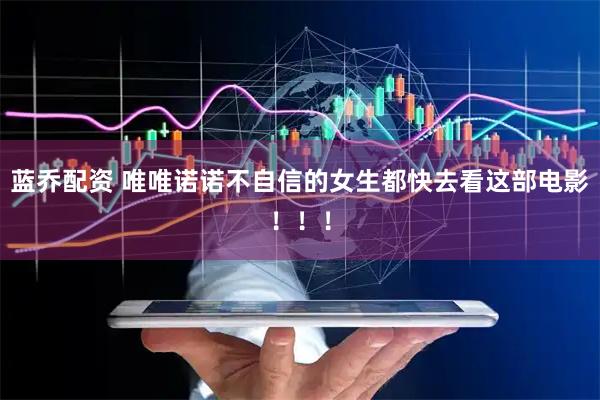 蓝乔配资 唯唯诺诺不自信的女生都快去看这部电影！！！